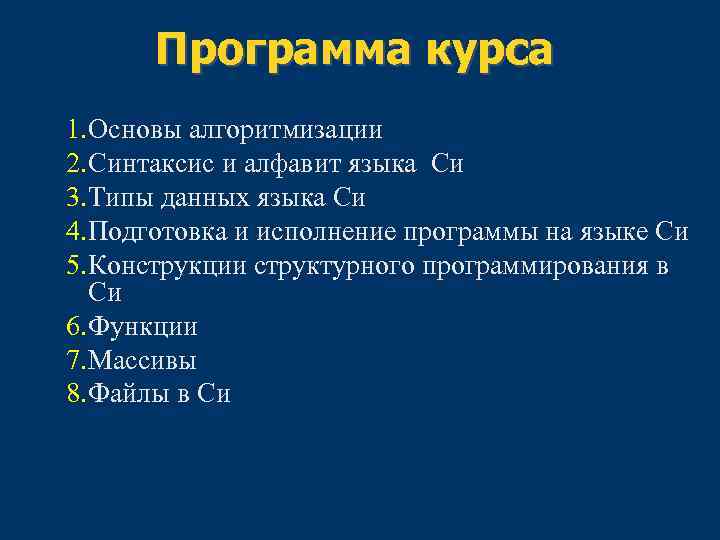 Программа курса 1. Основы алгоритмизации 2. Синтаксис и алфавит языка Си 3. Типы данных