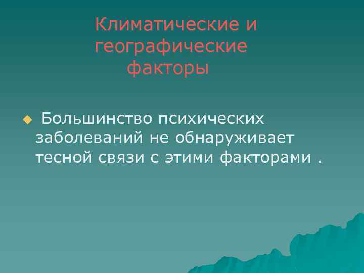 Климатические и географические факторы u Большинство психических заболеваний не обнаруживает тесной связи с этими