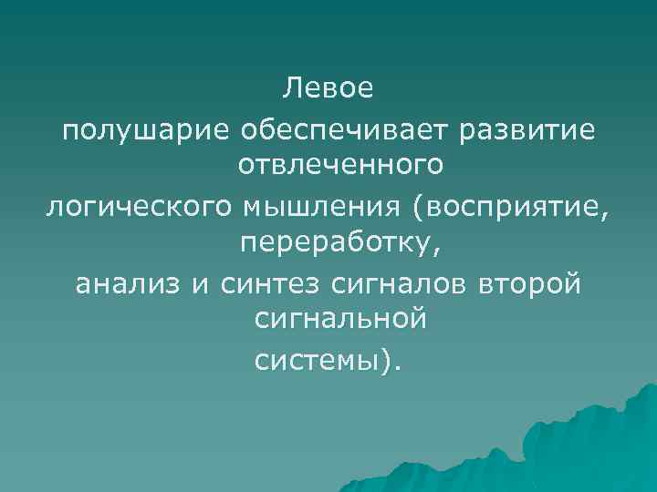 Левое полушарие обеспечивает развитие отвлеченного логического мышления (восприятие, переработку, анализ и синтез сигналов второй