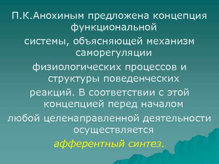 П. К. Анохиным предложена концепция функциональной системы, объясняющей механизм саморегуляции физиологических процессов и структуры