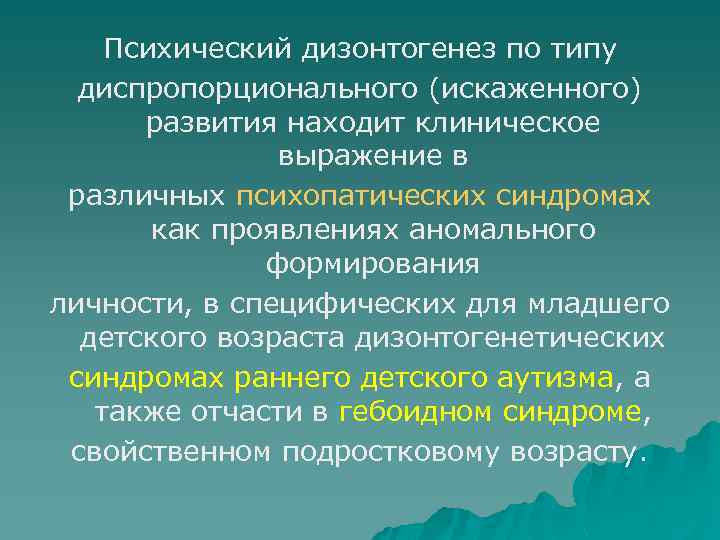 Психический дизонтогенез по типу диспропорционального (искаженного) развития находит клиническое выражение в различных психопатических синдромах