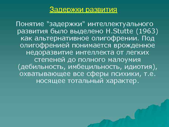 Задержки развития Понятие "задержки" интеллектуального развития было выделено Н. Stutte (1963) как альтернативное олигофрении.