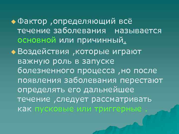 u Фактор , определяющий всё течение заболевания называется основной или причинный. u Воздействия ,