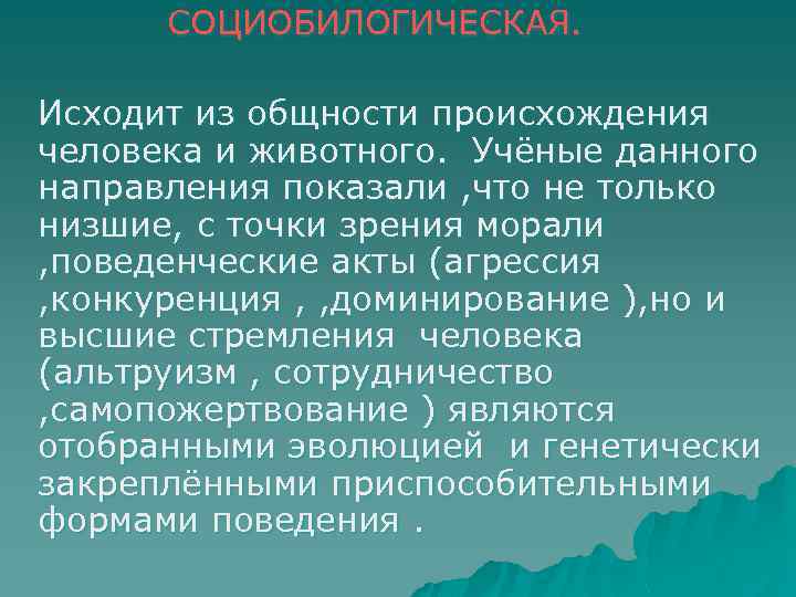 СОЦИОБИЛОГИЧЕСКАЯ. Исходит из общности происхождения человека и животного. Учёные данного направления показали , что