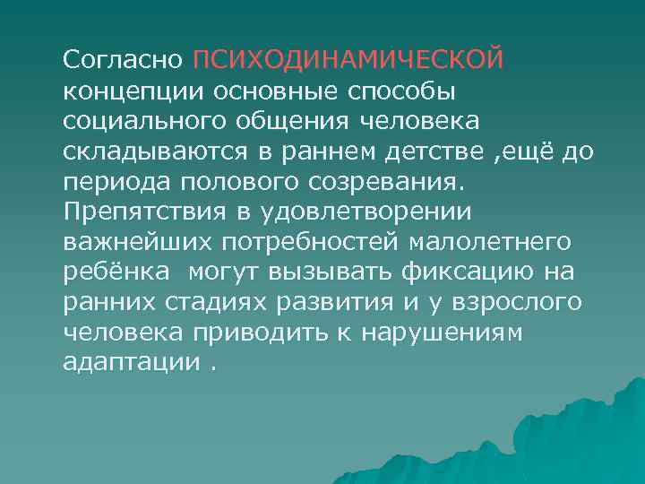Согласно ПСИХОДИНАМИЧЕСКОЙ концепции основные способы социального общения человека складываются в раннем детстве , ещё