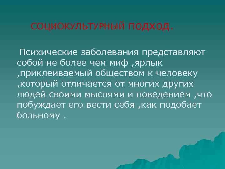 СОЦИОКУЛЬТУРНЫЙ подход. Психические заболевания представляют собой не более чем миф , ярлык , приклеиваемый
