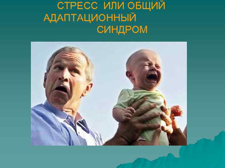 СТРЕСС ИЛИ ОБЩИЙ АДАПТАЦИОННЫЙ СИНДРОМ 