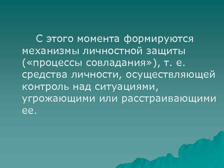 С этого момента формируются механизмы личностной защиты ( «процессы совладания» ), т. е. средства