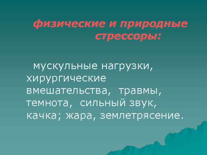 физические и природные стрессоры: мускульные нагрузки, хирургические вмешательства, травмы, темнота, сильный звук, качка; жара,