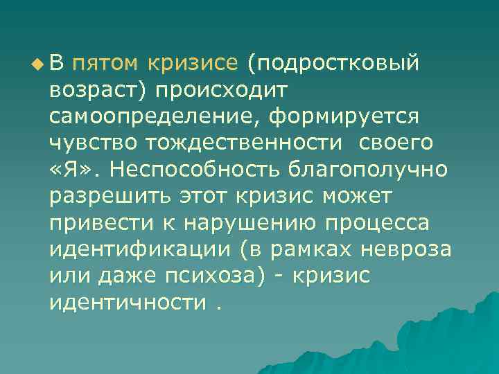 u. В пятом кризисе (подростковый возраст) происходит самоопределение, формируется чувство тождественности своего «Я» .