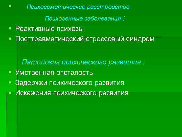 § Психосоматические расстройства. Психогенные заболевания : § Реактивные психозы § Посттравматический стрессовый синдром §