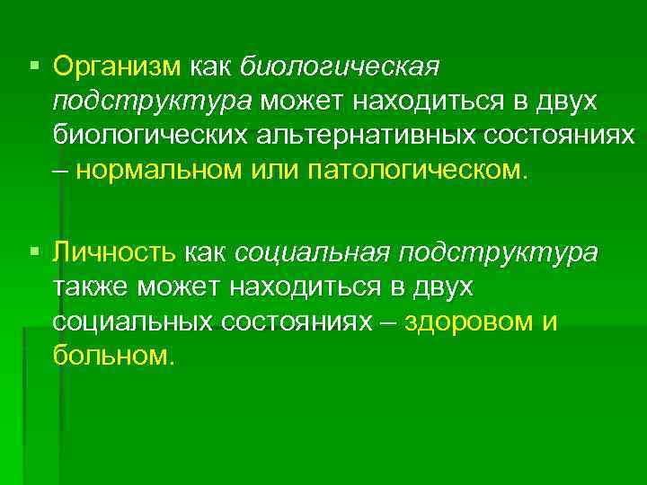 § Организм как биологическая подструктура может находиться в двух биологических альтернативных состояниях – нормальном
