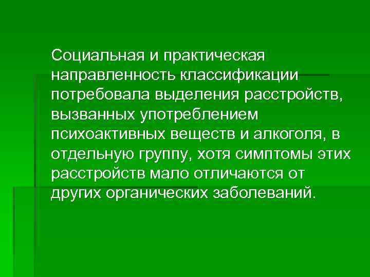 Социальная и практическая направленность классификации потребовала выделения расстройств, вызванных употреблением психоактивных веществ и алкоголя,