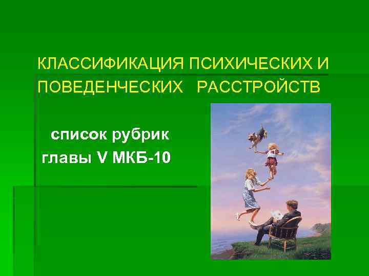КЛАССИФИКАЦИЯ ПСИХИЧЕСКИХ И ПОВЕДЕНЧЕСКИХ РАССТРОЙСТВ список рубрик главы V МКБ 10 