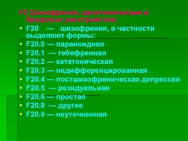 F 2 Шизофрения, шизотипические и бредовые расстройства: § F 20 — шизофрения, в частности