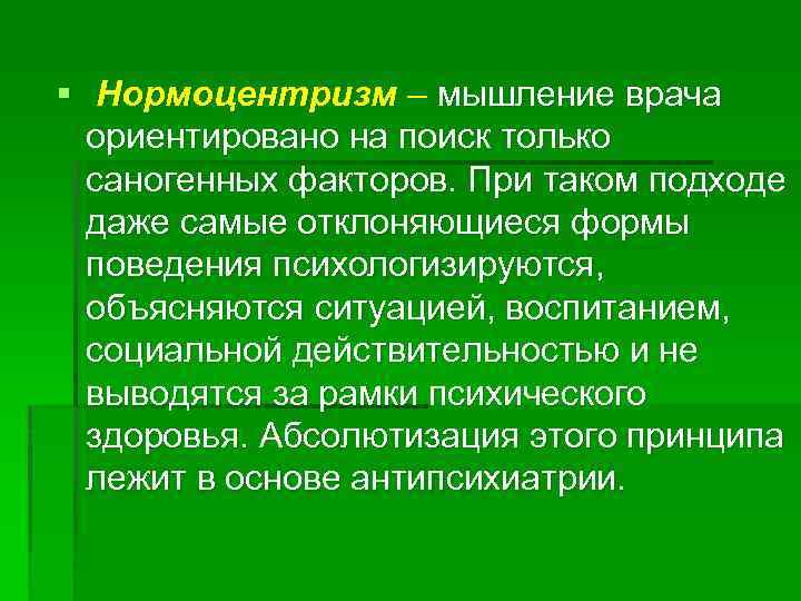 § Нормоцентризм – мышление врача ориентировано на поиск только саногенных факторов. При таком подходе