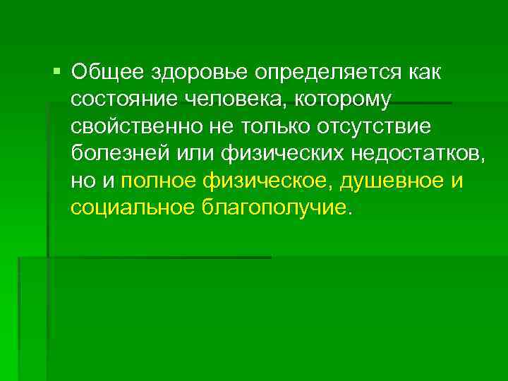 § Общее здоровье определяется как состояние человека, которому свойственно не только отсутствие болезней или