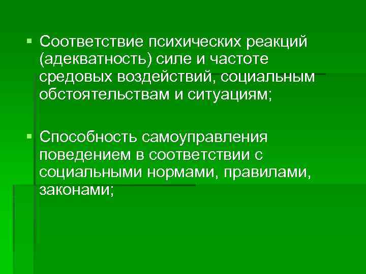 § Соответствие психических реакций (адекватность) силе и частоте средовых воздействий, социальным обстоятельствам и ситуациям;