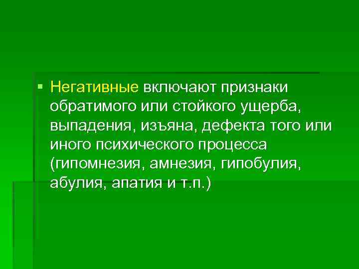 § Негативные включают признаки обратимого или стойкого ущерба, выпадения, изъяна, дефекта того или иного