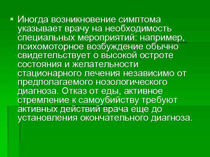 § Иногда возникновение симптома указывает врачу на необходимость специальных мероприятий: например, психомоторное возбуждение обычно
