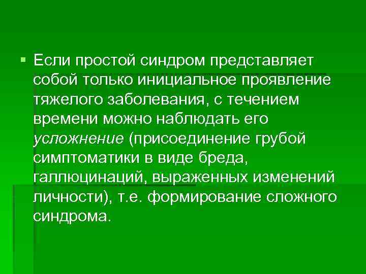 § Если простой синдром представляет собой только инициальное проявление тяжелого заболевания, с течением времени