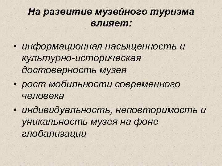На развитие музейного туризма влияет: • информационная насыщенность и культурно-историческая достоверность музея • рост