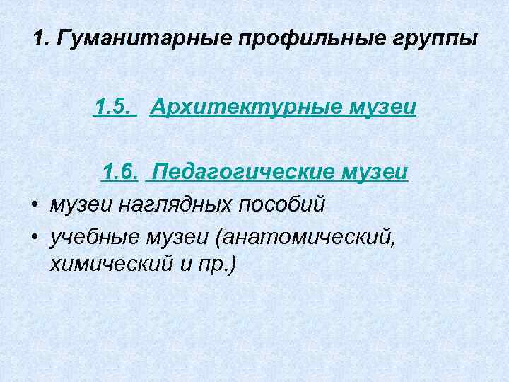 1. Гуманитарные профильные группы 1. 5. Архитектурные музеи 1. 6. Педагогические музеи • музеи