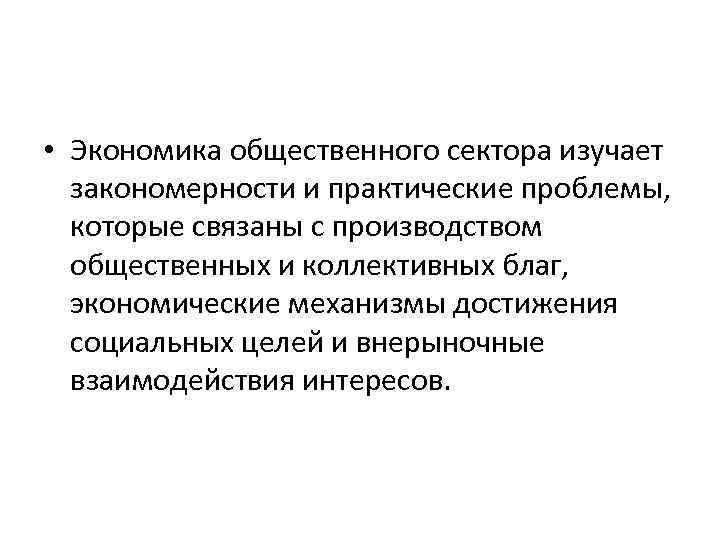  • Экономика общественного сектора изучает закономерности и практические проблемы, которые связаны с производством
