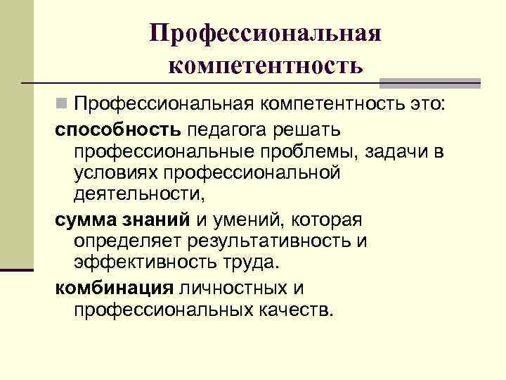 Профессиональная компетентность n Профессиональная компетентность это: способность педагога решать профессиональные проблемы, задачи в условиях