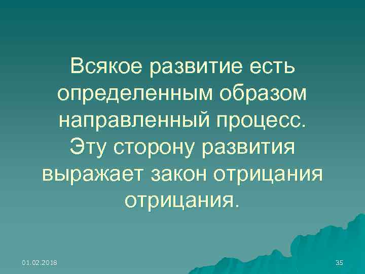 Всякое развитие есть определенным образом направленный процесс. Эту сторону развития выражает закон отрицания. 01.