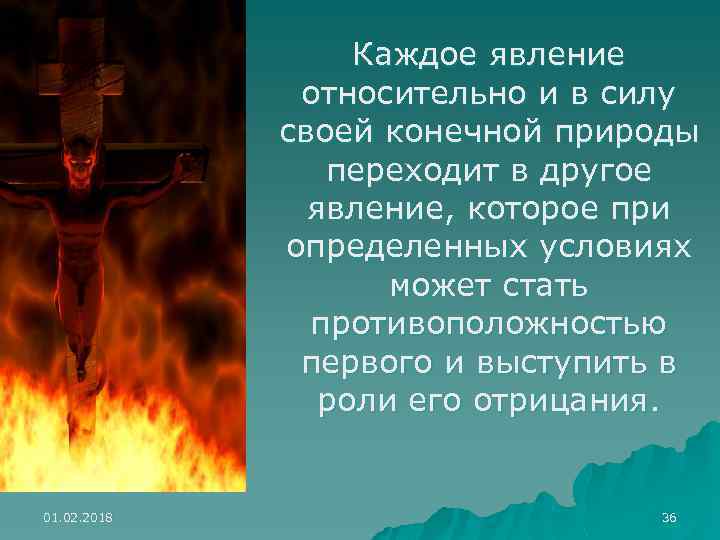 Каждое явление относительно и в силу своей конечной природы переходит в другое явление, которое