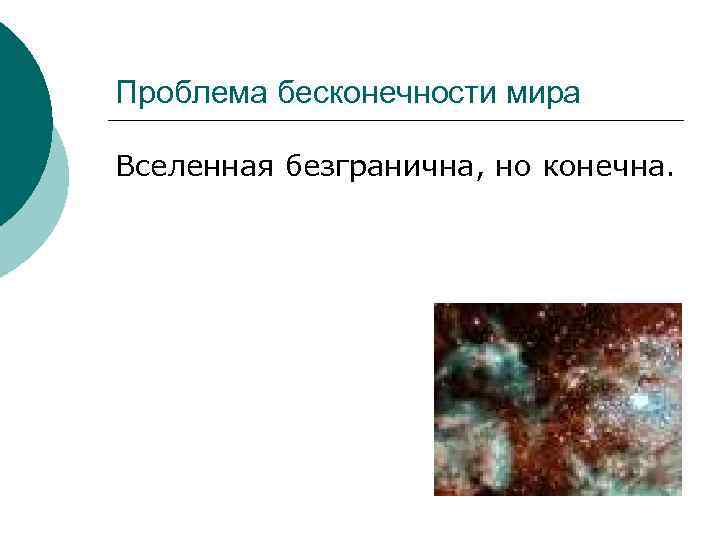 Проблема бесконечности мира Вселенная безгранична, но конечна. 