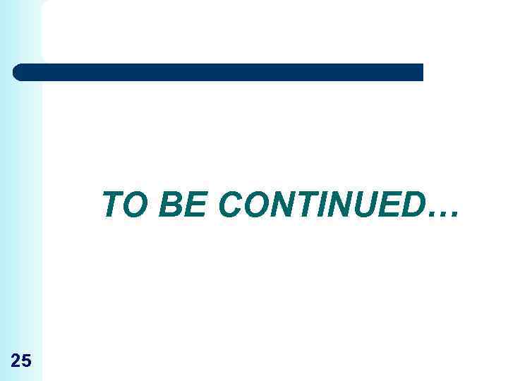 TO BE CONTINUED… 25 