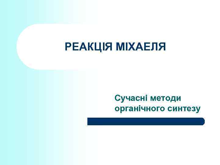 РЕАКЦІЯ МІХАЕЛЯ Сучасні методи органічного синтезу 