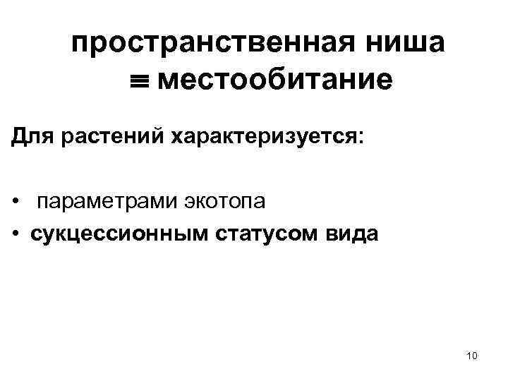 пространственная ниша местообитание Для растений характеризуется: • параметрами экотопа • сукцессионным статусом вида 10