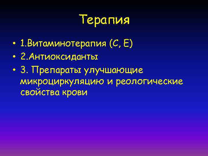 Терапия • 1. Витаминотерапия (С, Е) • 2. Антиоксиданты • 3. Препараты улучшающие микроциркуляцию