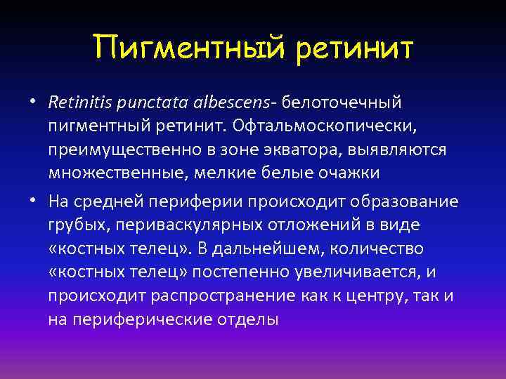 Пигментный ретинит • Retinitis punctata albescens- белоточечный пигментный ретинит. Офтальмоскопически, преимущественно в зоне экватора,