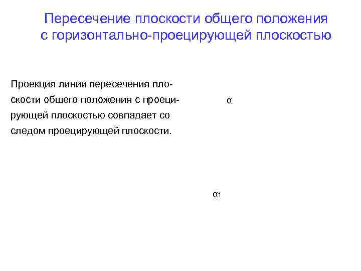 Пересечение плоскости общего положения с горизонтально-проецирующей плоскостью Проекция линии пересечения плоскости общего положения с