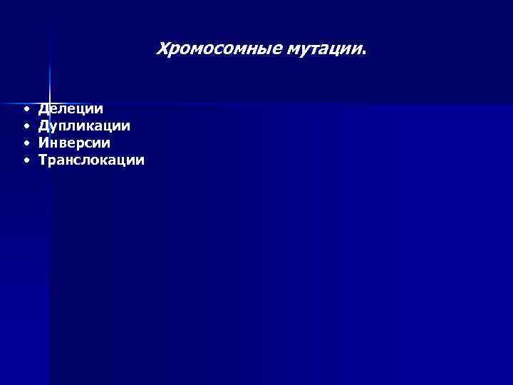 Хромосомные мутации. • • Делеции Дупликации Инверсии Транслокации 