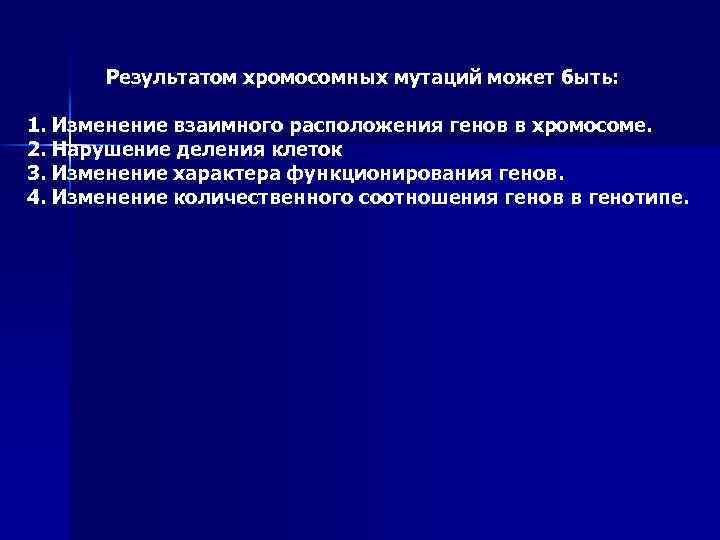 Результатом хромосомных мутаций может быть: 1. Изменение взаимного расположения генов в хромосоме. 2. Нарушение