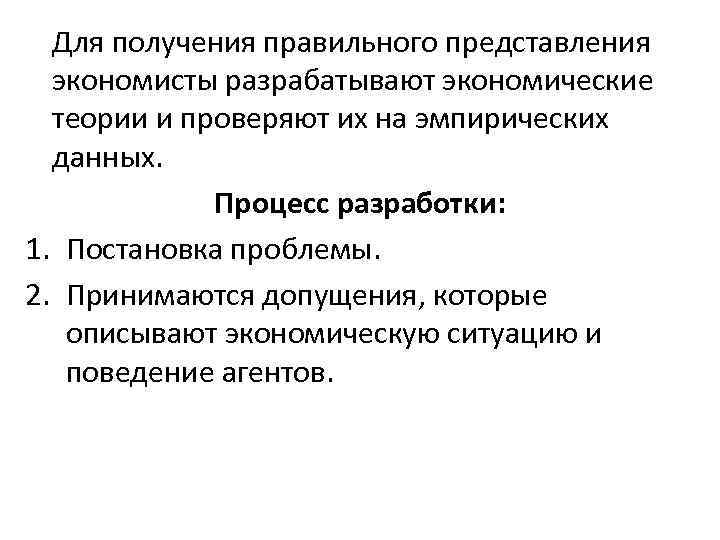 Для получения правильного представления экономисты разрабатывают экономические теории и проверяют их на эмпирических данных.