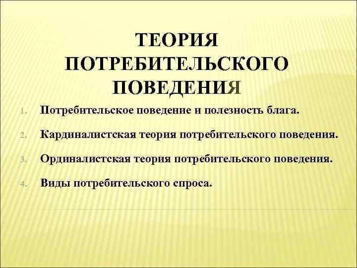 ТЕОРИЯ ПОТРЕБИТЕЛЬСКОГО ПОВЕДЕНИЯ 1. Потребительское поведение и полезность блага. 2. Кардиналистская теория потребительского поведения.