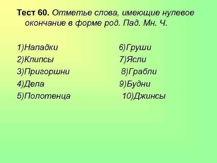 Тест 60. Отметье слова, имеющие нулевое окончание в форме род. Пад. Мн. Ч. 1)Нападки