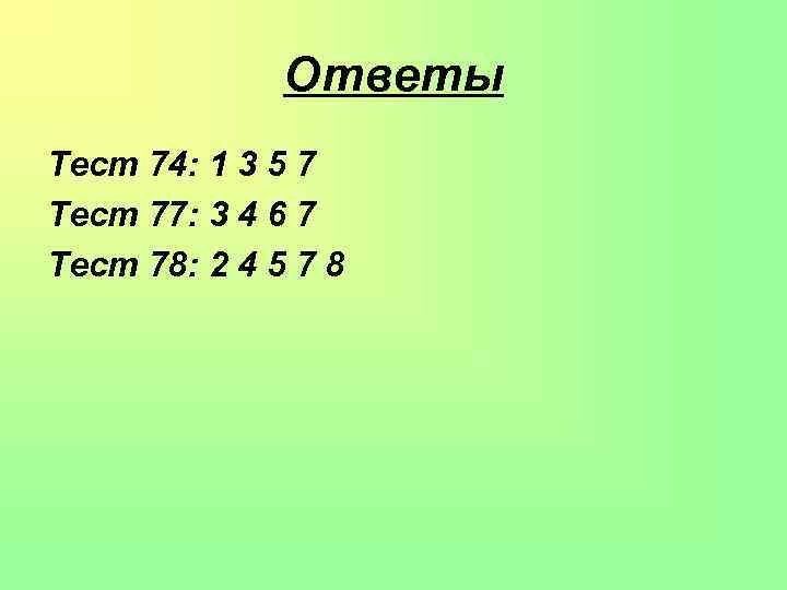 Ответы Тест 74: 1 3 5 7 Тест 77: 3 4 6 7 Тест