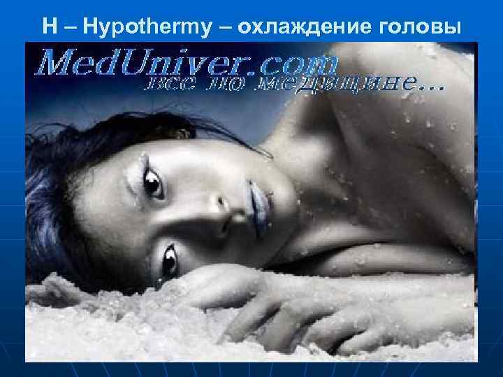 H – Hypothermy – охлаждение головы 