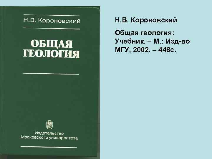 Н. В. Короновский Общая геология: Учебник. – М. : Изд-во МГУ, 2002. – 448