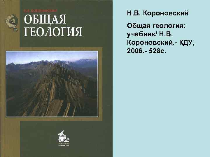 Н. В. Короновский Общая геология: учебник/ Н. В. Короновский. - КДУ, 2006. - 528