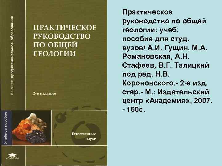 Практическое руководство по общей геологии: учеб. пособие для студ. вузов/ А. И. Гущин, М.