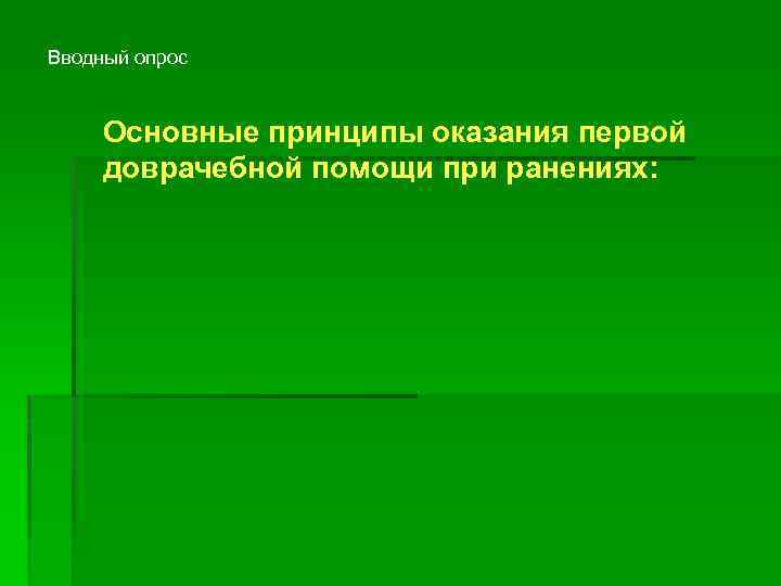 Вводный опрос Основные принципы оказания первой доврачебной помощи при ранениях: 