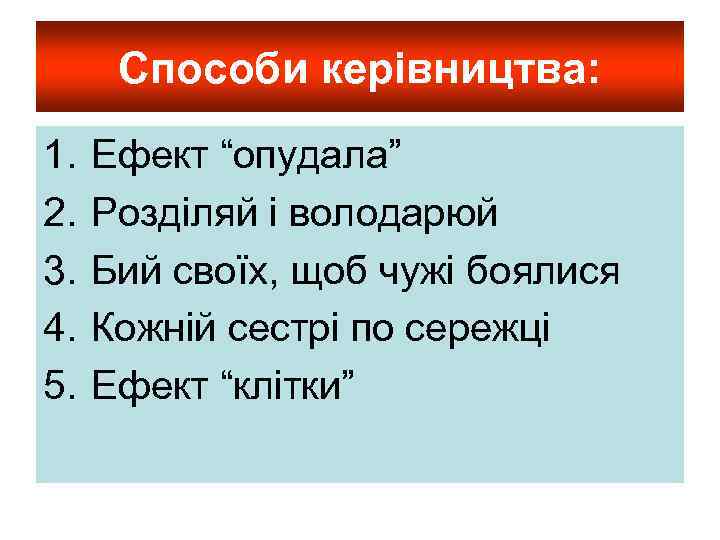 Способи керівництва: 1. 2. 3. 4. 5. Ефект “опудала” Розділяй і володарюй Бий своїх,
